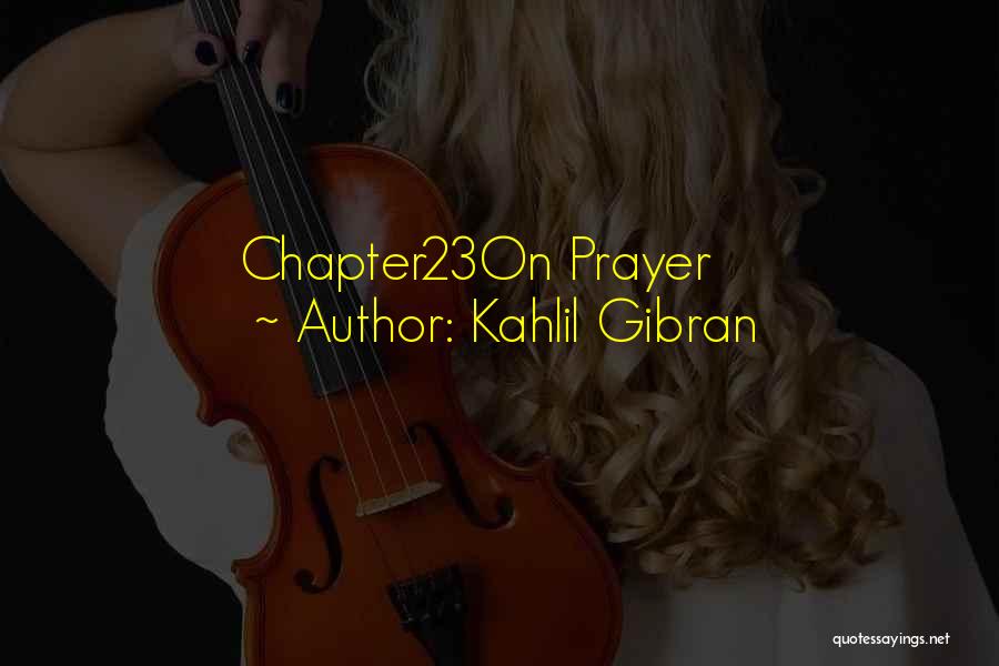 Kahlil Gibran Quotes: Chapter23on Prayer