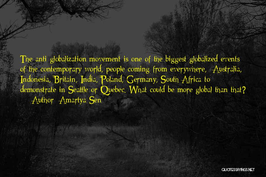 Amartya Sen Quotes: The Anti-globalization Movement Is One Of The Biggest Globalized Events Of The Contemporary World, People Coming From Everywhere, -australia, Indonesia,