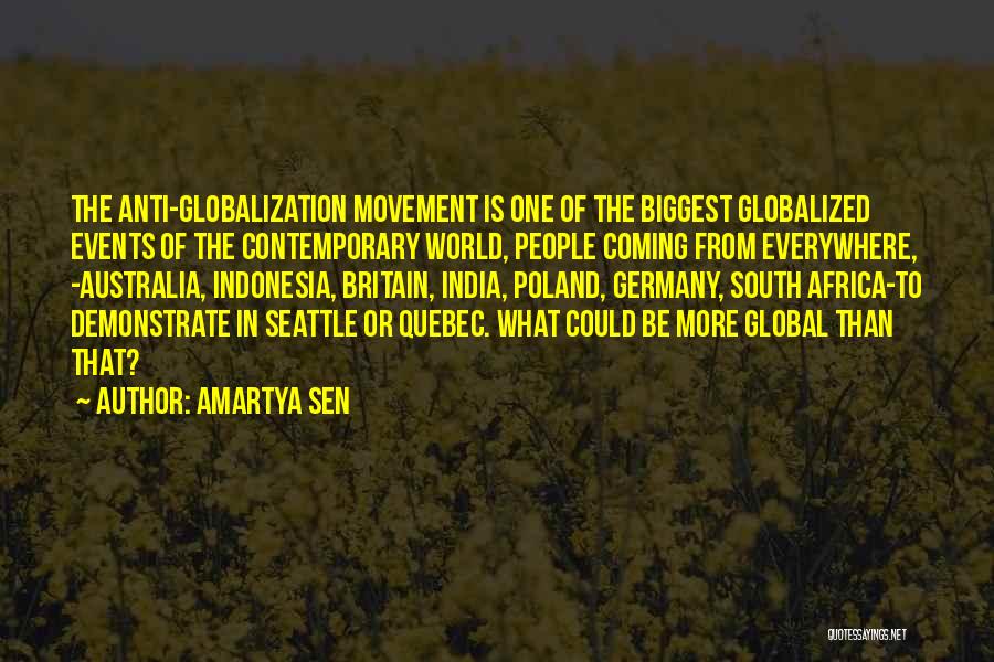 Amartya Sen Quotes: The Anti-globalization Movement Is One Of The Biggest Globalized Events Of The Contemporary World, People Coming From Everywhere, -australia, Indonesia,