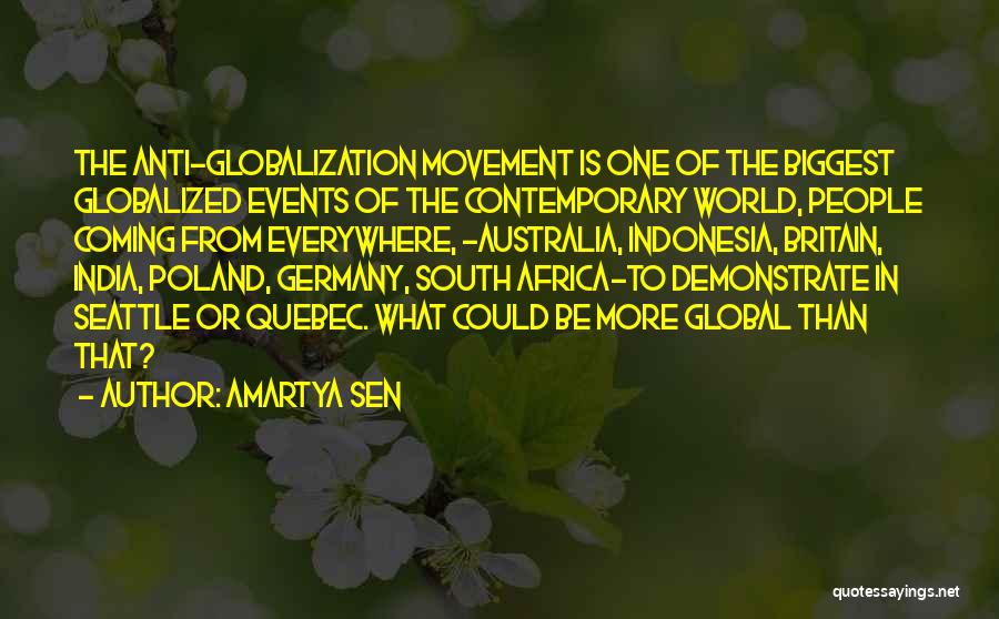 Amartya Sen Quotes: The Anti-globalization Movement Is One Of The Biggest Globalized Events Of The Contemporary World, People Coming From Everywhere, -australia, Indonesia,