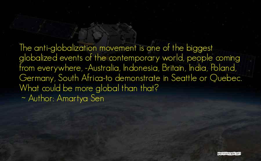 Amartya Sen Quotes: The Anti-globalization Movement Is One Of The Biggest Globalized Events Of The Contemporary World, People Coming From Everywhere, -australia, Indonesia,