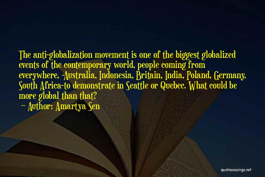 Amartya Sen Quotes: The Anti-globalization Movement Is One Of The Biggest Globalized Events Of The Contemporary World, People Coming From Everywhere, -australia, Indonesia,