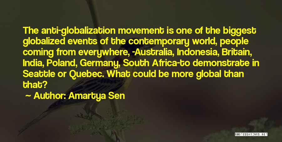 Amartya Sen Quotes: The Anti-globalization Movement Is One Of The Biggest Globalized Events Of The Contemporary World, People Coming From Everywhere, -australia, Indonesia,