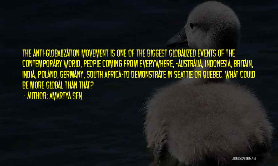 Amartya Sen Quotes: The Anti-globalization Movement Is One Of The Biggest Globalized Events Of The Contemporary World, People Coming From Everywhere, -australia, Indonesia,