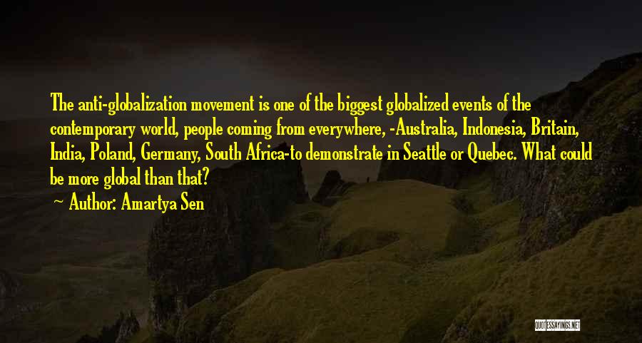 Amartya Sen Quotes: The Anti-globalization Movement Is One Of The Biggest Globalized Events Of The Contemporary World, People Coming From Everywhere, -australia, Indonesia,