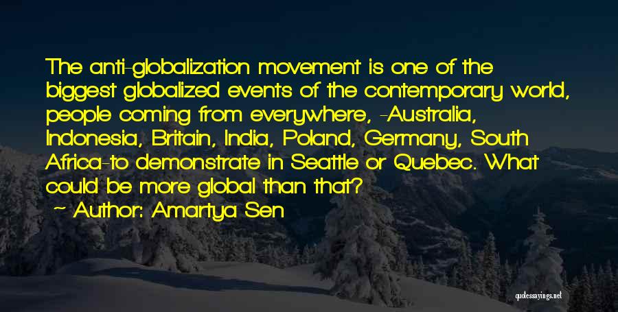 Amartya Sen Quotes: The Anti-globalization Movement Is One Of The Biggest Globalized Events Of The Contemporary World, People Coming From Everywhere, -australia, Indonesia,