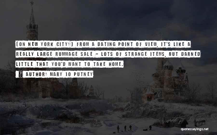 Mary Jo Putney Quotes: [on New York City:] From A Dating Point Of View, It's Like A Really Large Rummage Sale - Lots Of