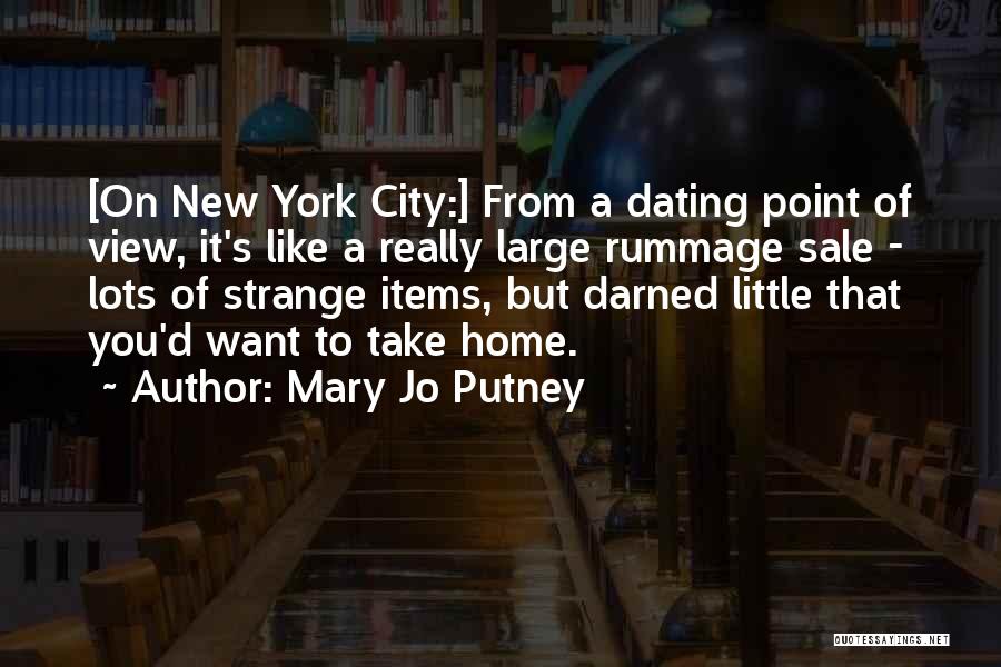 Mary Jo Putney Quotes: [on New York City:] From A Dating Point Of View, It's Like A Really Large Rummage Sale - Lots Of