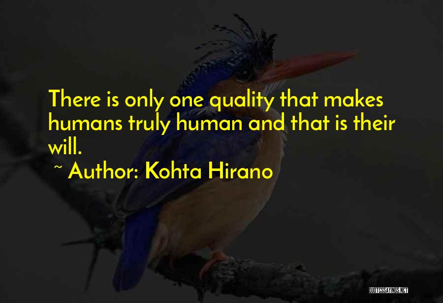 Kohta Hirano Quotes: There Is Only One Quality That Makes Humans Truly Human And That Is Their Will.
