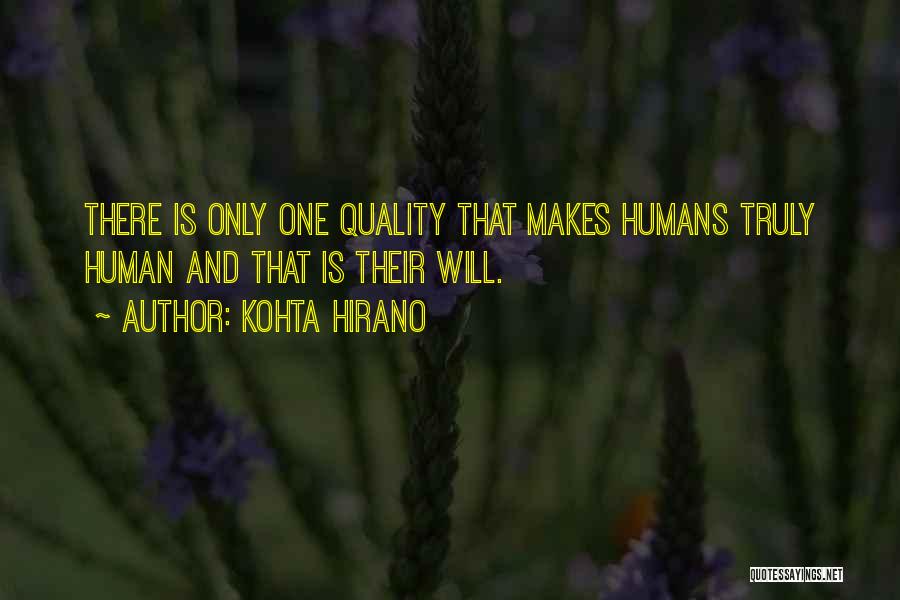 Kohta Hirano Quotes: There Is Only One Quality That Makes Humans Truly Human And That Is Their Will.