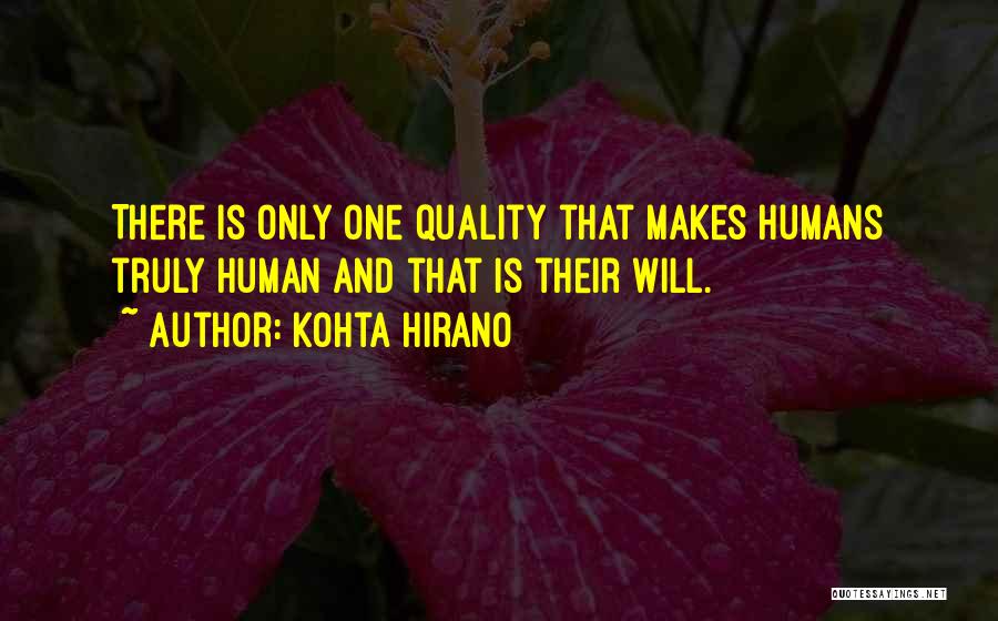 Kohta Hirano Quotes: There Is Only One Quality That Makes Humans Truly Human And That Is Their Will.
