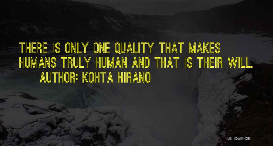 Kohta Hirano Quotes: There Is Only One Quality That Makes Humans Truly Human And That Is Their Will.