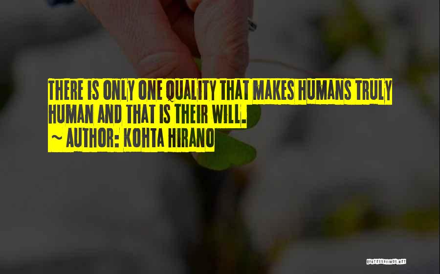 Kohta Hirano Quotes: There Is Only One Quality That Makes Humans Truly Human And That Is Their Will.