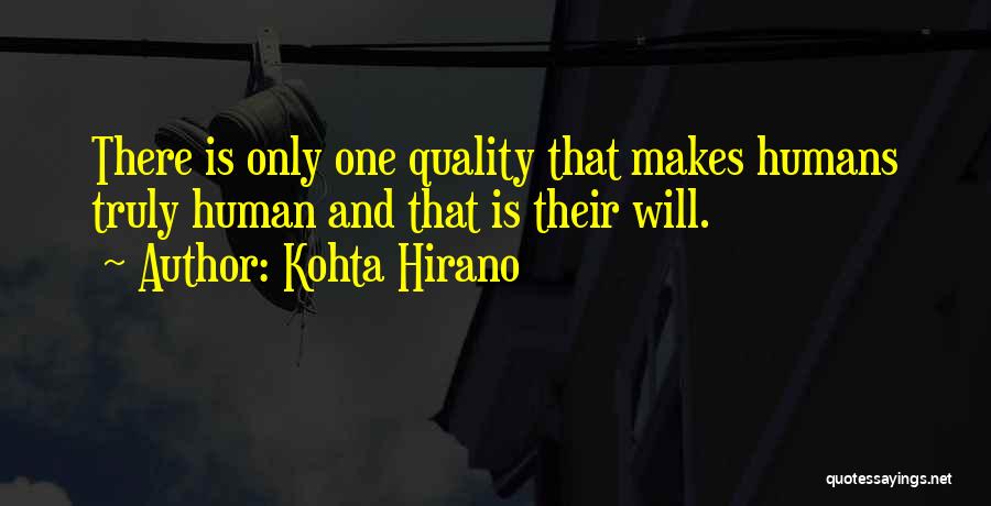 Kohta Hirano Quotes: There Is Only One Quality That Makes Humans Truly Human And That Is Their Will.