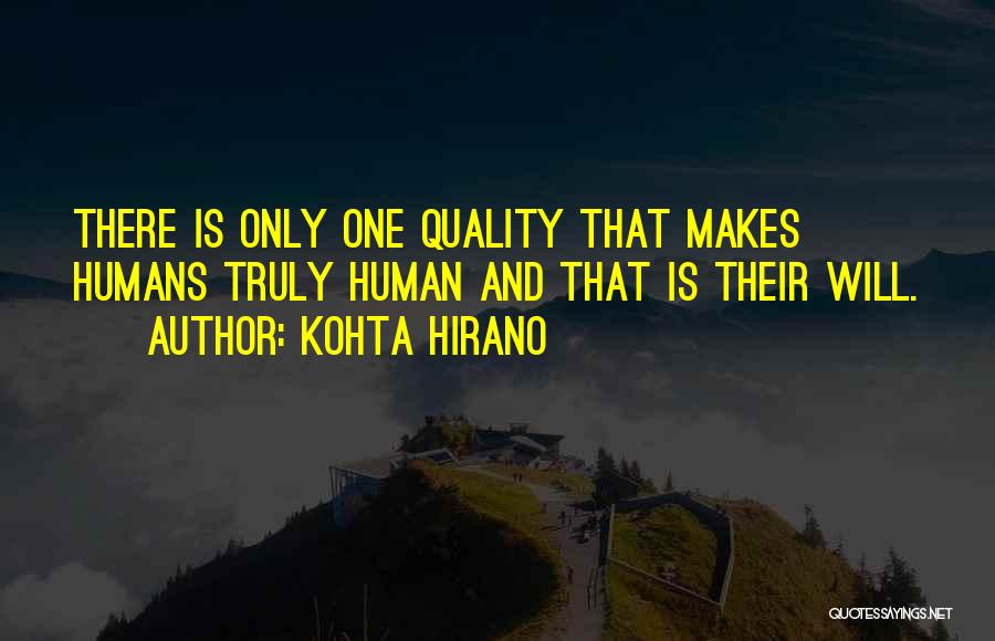 Kohta Hirano Quotes: There Is Only One Quality That Makes Humans Truly Human And That Is Their Will.