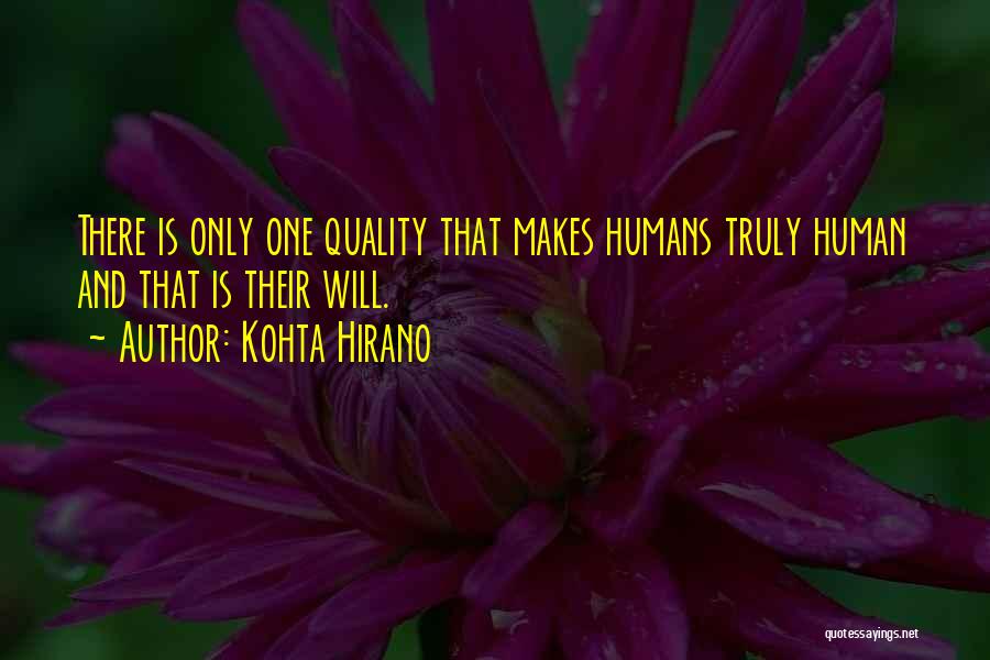 Kohta Hirano Quotes: There Is Only One Quality That Makes Humans Truly Human And That Is Their Will.