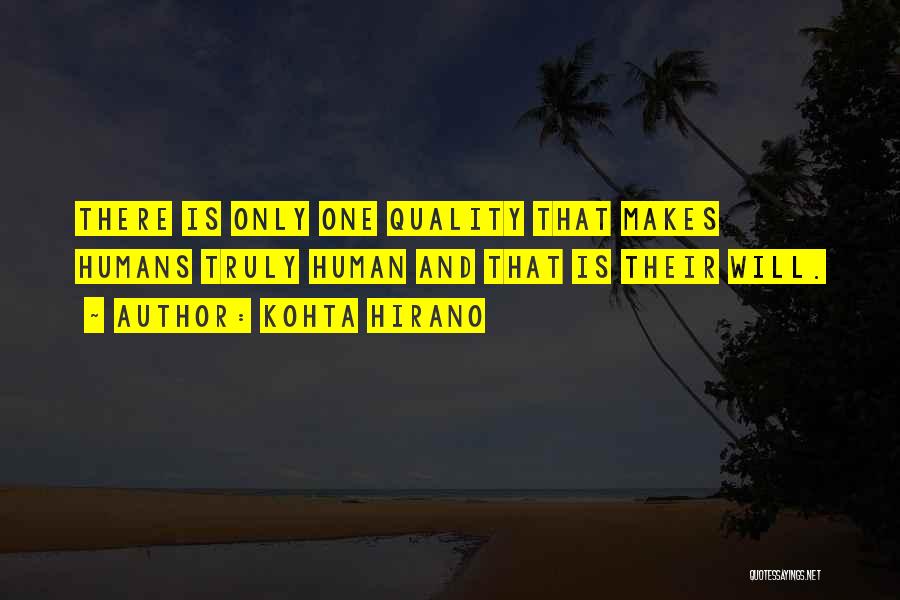 Kohta Hirano Quotes: There Is Only One Quality That Makes Humans Truly Human And That Is Their Will.