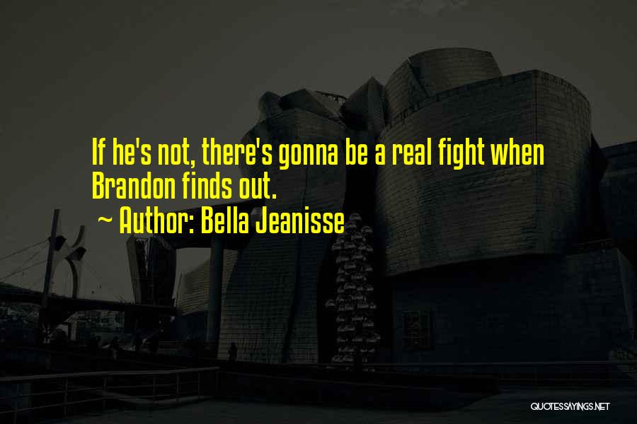 Bella Jeanisse Quotes: If He's Not, There's Gonna Be A Real Fight When Brandon Finds Out.