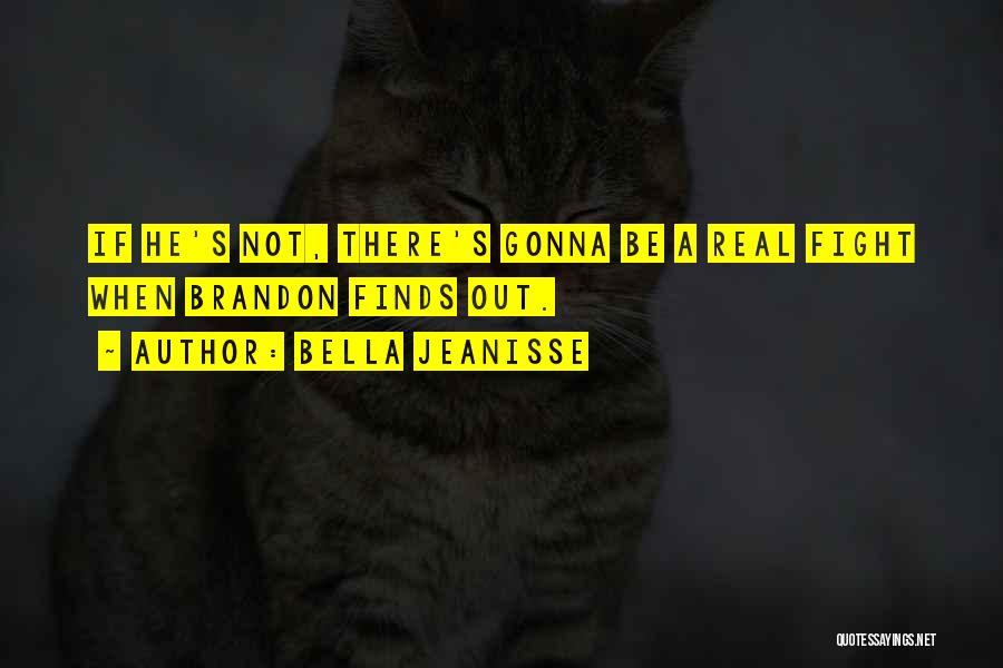 Bella Jeanisse Quotes: If He's Not, There's Gonna Be A Real Fight When Brandon Finds Out.