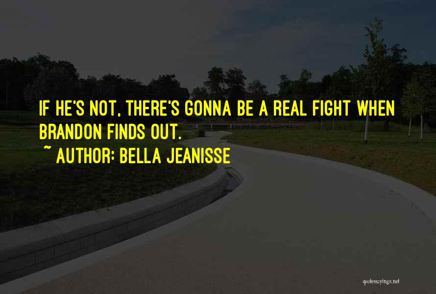 Bella Jeanisse Quotes: If He's Not, There's Gonna Be A Real Fight When Brandon Finds Out.