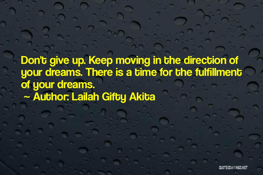 Lailah Gifty Akita Quotes: Don't Give Up. Keep Moving In The Direction Of Your Dreams. There Is A Time For The Fulfillment Of Your