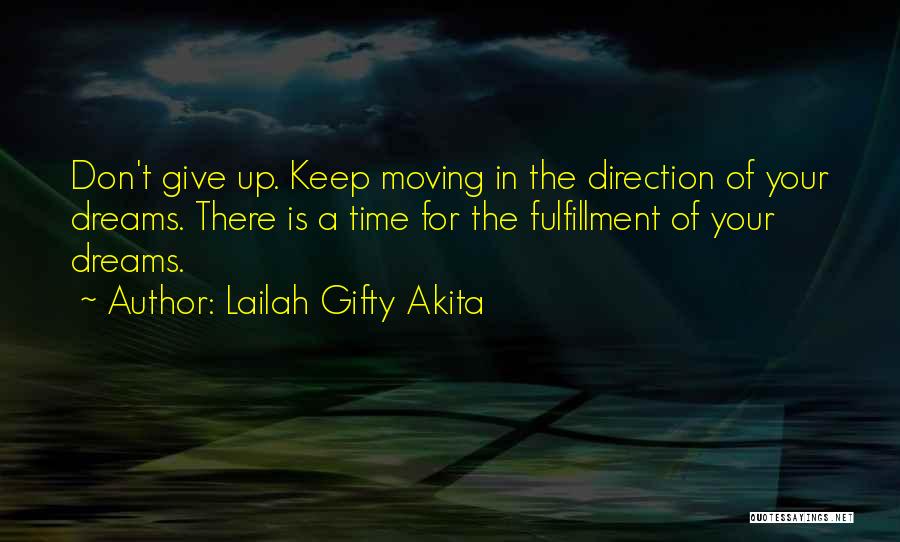 Lailah Gifty Akita Quotes: Don't Give Up. Keep Moving In The Direction Of Your Dreams. There Is A Time For The Fulfillment Of Your