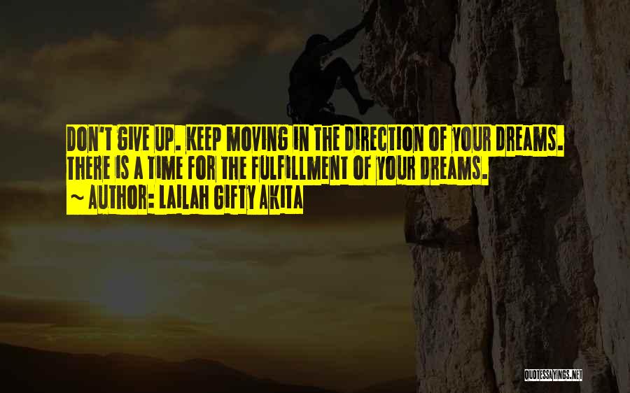 Lailah Gifty Akita Quotes: Don't Give Up. Keep Moving In The Direction Of Your Dreams. There Is A Time For The Fulfillment Of Your