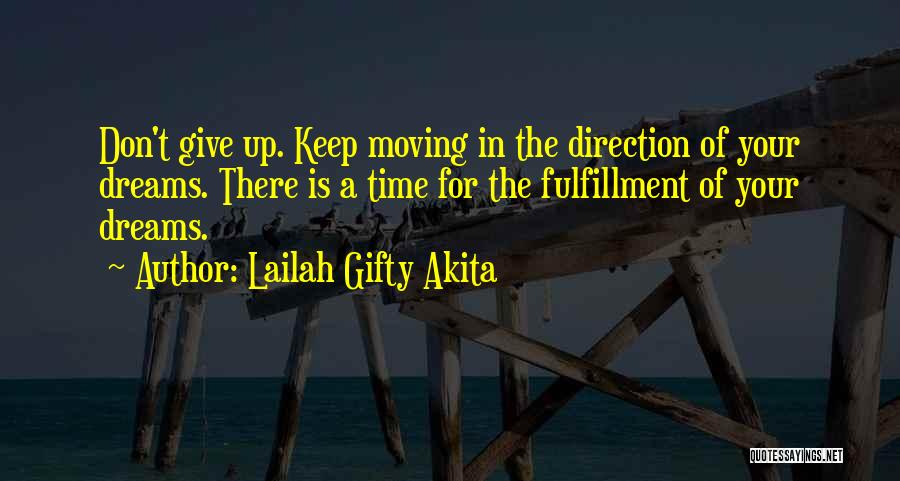 Lailah Gifty Akita Quotes: Don't Give Up. Keep Moving In The Direction Of Your Dreams. There Is A Time For The Fulfillment Of Your