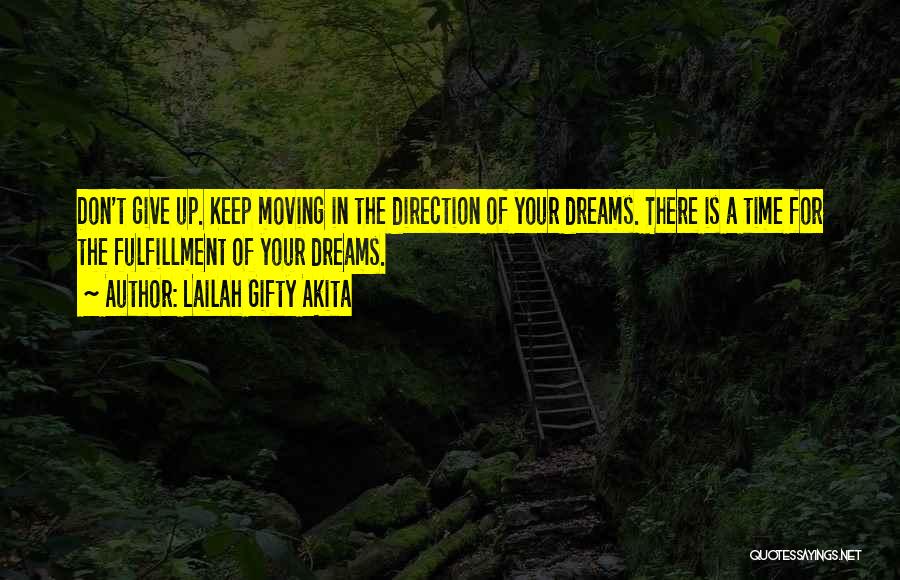 Lailah Gifty Akita Quotes: Don't Give Up. Keep Moving In The Direction Of Your Dreams. There Is A Time For The Fulfillment Of Your