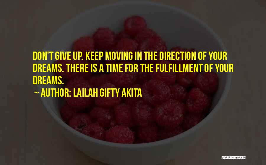 Lailah Gifty Akita Quotes: Don't Give Up. Keep Moving In The Direction Of Your Dreams. There Is A Time For The Fulfillment Of Your