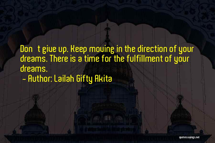 Lailah Gifty Akita Quotes: Don't Give Up. Keep Moving In The Direction Of Your Dreams. There Is A Time For The Fulfillment Of Your