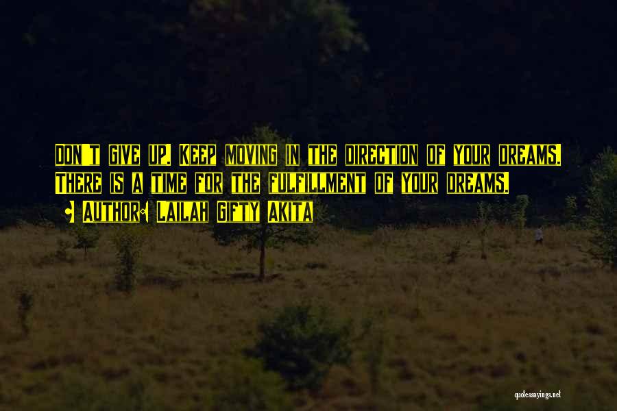 Lailah Gifty Akita Quotes: Don't Give Up. Keep Moving In The Direction Of Your Dreams. There Is A Time For The Fulfillment Of Your