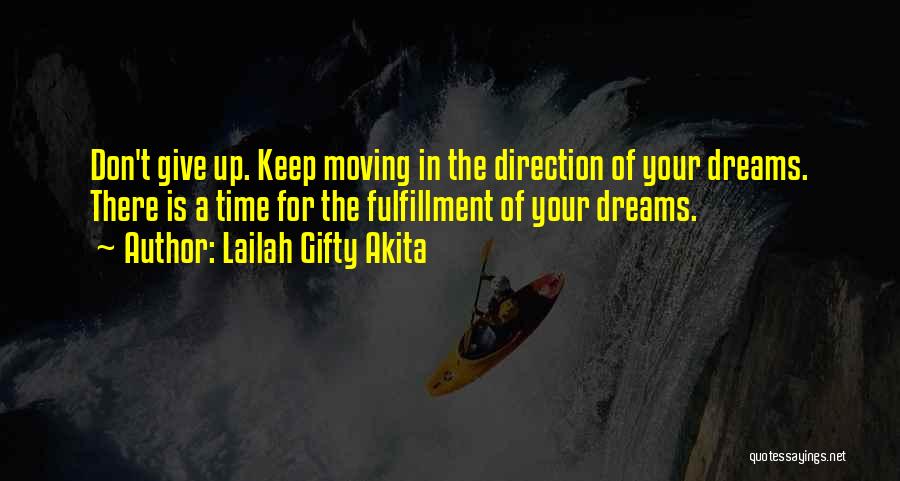 Lailah Gifty Akita Quotes: Don't Give Up. Keep Moving In The Direction Of Your Dreams. There Is A Time For The Fulfillment Of Your