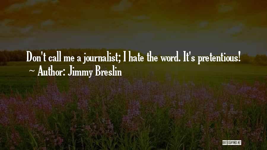 Jimmy Breslin Quotes: Don't Call Me A Journalist; I Hate The Word. It's Pretentious!