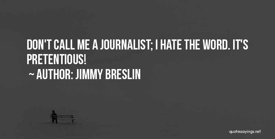 Jimmy Breslin Quotes: Don't Call Me A Journalist; I Hate The Word. It's Pretentious!