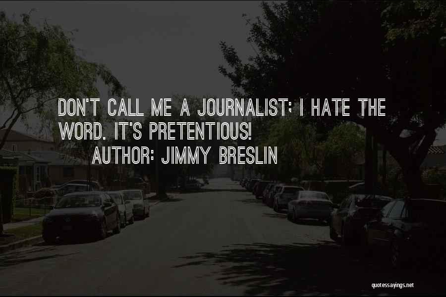 Jimmy Breslin Quotes: Don't Call Me A Journalist; I Hate The Word. It's Pretentious!