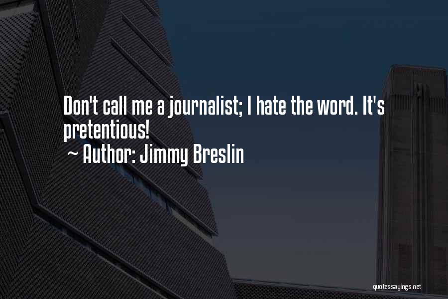 Jimmy Breslin Quotes: Don't Call Me A Journalist; I Hate The Word. It's Pretentious!