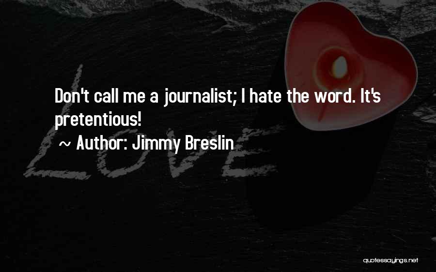 Jimmy Breslin Quotes: Don't Call Me A Journalist; I Hate The Word. It's Pretentious!