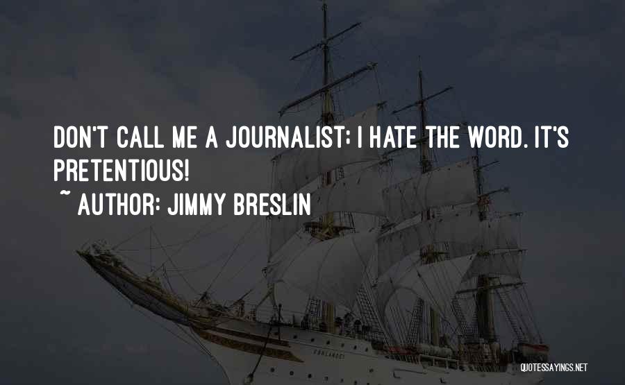 Jimmy Breslin Quotes: Don't Call Me A Journalist; I Hate The Word. It's Pretentious!