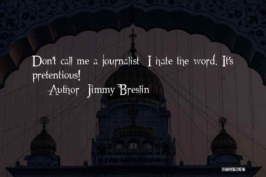 Jimmy Breslin Quotes: Don't Call Me A Journalist; I Hate The Word. It's Pretentious!