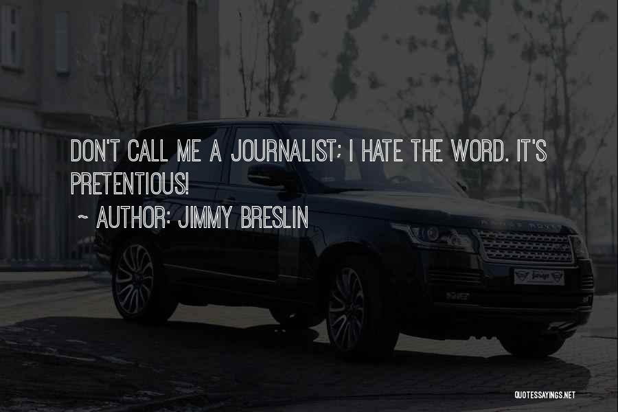 Jimmy Breslin Quotes: Don't Call Me A Journalist; I Hate The Word. It's Pretentious!