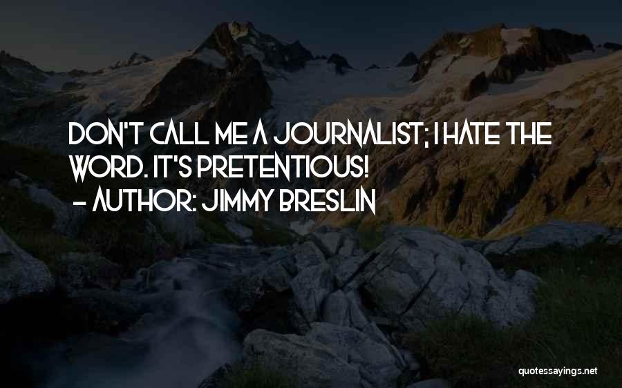 Jimmy Breslin Quotes: Don't Call Me A Journalist; I Hate The Word. It's Pretentious!