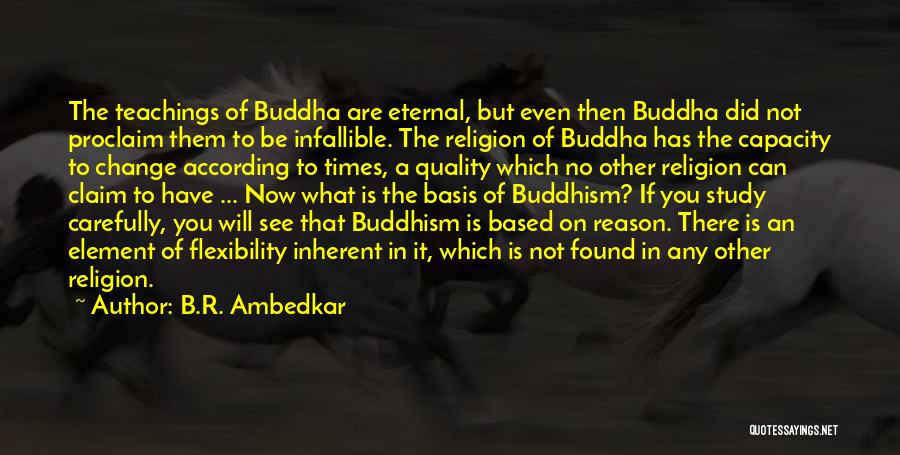 B.R. Ambedkar Quotes: The Teachings Of Buddha Are Eternal, But Even Then Buddha Did Not Proclaim Them To Be Infallible. The Religion Of