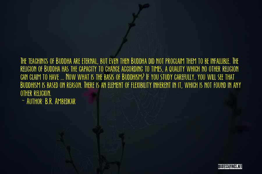 B.R. Ambedkar Quotes: The Teachings Of Buddha Are Eternal, But Even Then Buddha Did Not Proclaim Them To Be Infallible. The Religion Of