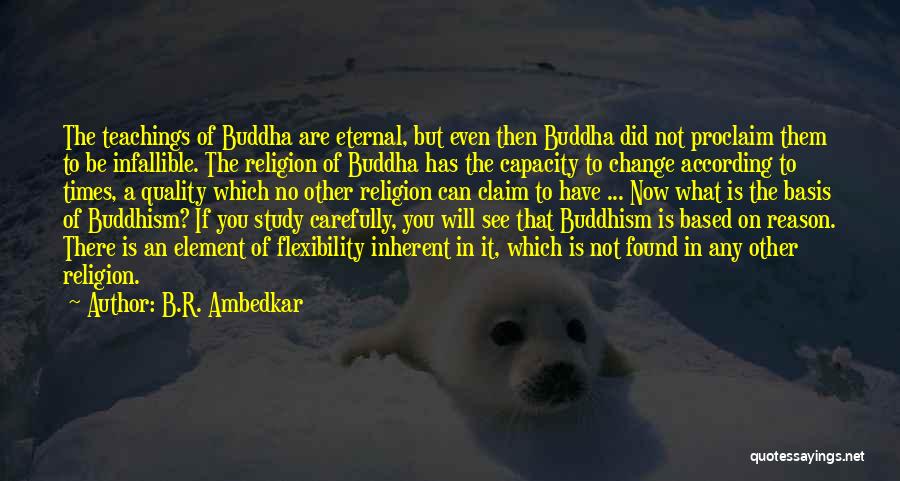 B.R. Ambedkar Quotes: The Teachings Of Buddha Are Eternal, But Even Then Buddha Did Not Proclaim Them To Be Infallible. The Religion Of