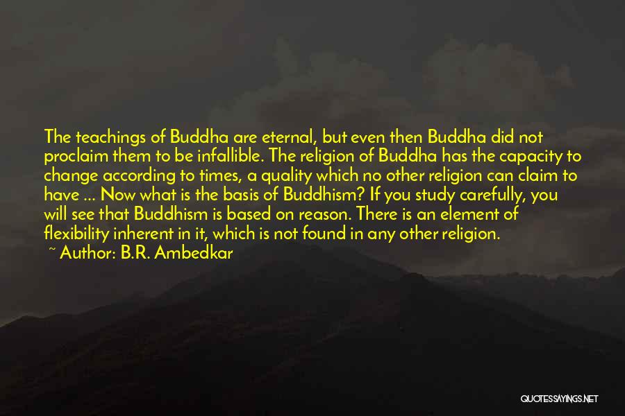 B.R. Ambedkar Quotes: The Teachings Of Buddha Are Eternal, But Even Then Buddha Did Not Proclaim Them To Be Infallible. The Religion Of