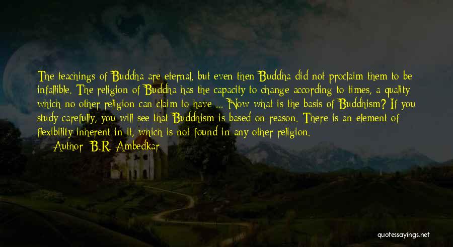 B.R. Ambedkar Quotes: The Teachings Of Buddha Are Eternal, But Even Then Buddha Did Not Proclaim Them To Be Infallible. The Religion Of