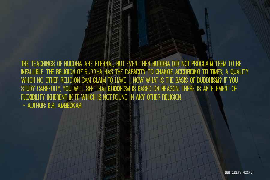 B.R. Ambedkar Quotes: The Teachings Of Buddha Are Eternal, But Even Then Buddha Did Not Proclaim Them To Be Infallible. The Religion Of