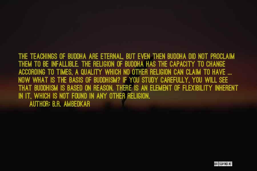 B.R. Ambedkar Quotes: The Teachings Of Buddha Are Eternal, But Even Then Buddha Did Not Proclaim Them To Be Infallible. The Religion Of