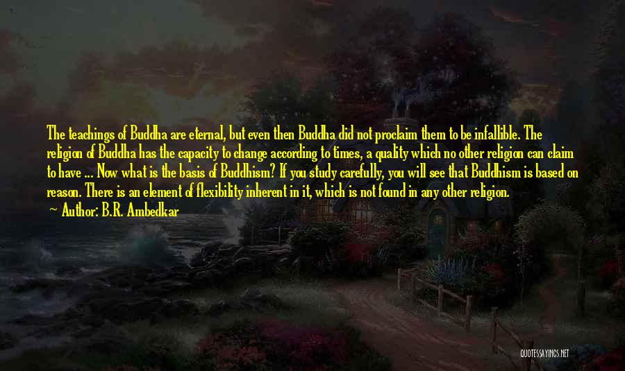 B.R. Ambedkar Quotes: The Teachings Of Buddha Are Eternal, But Even Then Buddha Did Not Proclaim Them To Be Infallible. The Religion Of